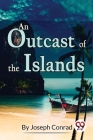 An Outcast of the Islands By Joseph Conrad Cover Image