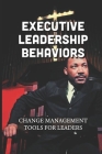 Executive Leadership Behaviors: Change Management Tools For Leaders: Behaviors For Leaders By Opal Gassaway Cover Image