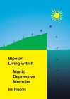 Bipolar: Living With It: Manic Depressive Memoirs By Ian Higgins Cover Image
