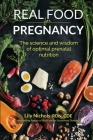 Real Food for Pregnancy: The Science and Wisdom of Optimal Prenatal Nutrition Cover Image