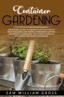 Container Gardening: A Beginner's Guide to Growing Plants Without a Backyard Using Containers, Companion Planting and Vertical Gardening. T Cover Image