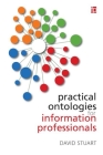Practical Ontologies for Information Professionals By David Stuart Cover Image