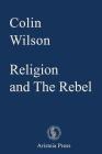 Religion and The Rebel (Outsider Cycle) By Gary Lachman (Introduction by), Samantha Devin (Editor), Colin Wilson Cover Image
