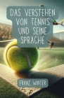 Das Verstehen von Tennis und seine Sprache: Ein umfassender Leitfaden für Tennisbegeisterte: Vom Anfänger zum Tennisprofi: Grundlagen, Techniken und F Cover Image