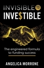 Invisible to Investible: The engineered formula to funding success By Angelica Morrone Cover Image
