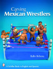 Carving Mexican Wrestlers (Schiffer Book in English and Spanish) Cover Image