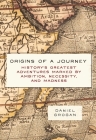 Origins of a Journey: History's Greatest Adventures Marked by Ambition, Necessity, and Madness By Daniel Grogan Cover Image
