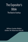 The Expositor's Bible: The Book of Joshua By William Garden Blaikie, W. Robertson Nicoll (Editor) Cover Image