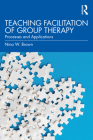 Teaching Facilitation of Group Therapy: Processes and Applications By Nina W. Brown Cover Image