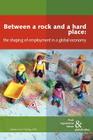 Between a Rock and a Hard Place: The Shaping of Employment in a Global Economy (Work Organisation) By Ursula Huws, Steffen Lehndorff, Damian Grimshaw Cover Image