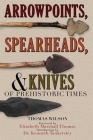 Arrowpoints, Spearheads, and Knives of Prehistoric Times By Thomas Wilson, Elizabeth Marshall Thomas (Foreword by), Kenneth Barnett Tankersley (Introduction by) Cover Image