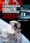 The Canadian Space Program: From Black Brant to the International Space Station By Andrew B. Godefroy Cover Image