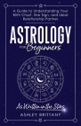 Astrology For Beginners: A Guide to Understanding Your Birth Chart, Star Sign, and Ideal Relationship Partner Cover Image