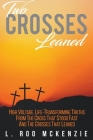 Two Crosses Leaned: High Voltage, Life-Transforming Truth from the Cross that Stood Fast and the Crosses that Leaned By L. Roo McKenzie Cover Image
