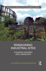 Reimagining Industrial Sites: Changing Histories and Landscapes (Routledge Research in Landscape and Environmental Design) By Catherine Heatherington Cover Image