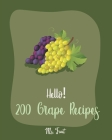 Hello! 200 Grape Recipes: Best Grape Cookbook Ever For Beginners [Citrus Cookbook, Jam And Jelly Cookbook, Summer Salads Book, Quinoa Salad Book By Fruit Cover Image