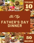 Oh! Top 50 Father's Day Dinner Recipes Volume 10: A Father's Day Dinner Cookbook for Your Gathering Cover Image