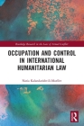 Occupation and Control in International Humanitarian Law (Routledge Research in the Law of Armed Conflict) By Natia Kalandarishvili-Mueller Cover Image