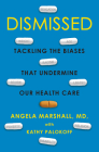 Dismissed: Tackling the Biases That Undermine our Health Care By Angela Marshall, Kathy Palokoff Cover Image
