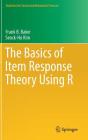 The Basics of Item Response Theory Using R (Statistics for Social and Behavioral Sciences) By Frank B. Baker, Seock-Ho Kim Cover Image