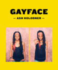 Ash Koloner: Gayface By Ash Kolodner (Photographer), Jordan Roth (Foreword by), Rupaul (Text by (Art/Photo Books)) Cover Image