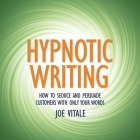 Hypnotic Writing: How to Seduce and Persuade Customers with Only Your Words By Joe Vitale, Graham Rowat (Read by) Cover Image