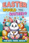 Easter Basket Stuffers: Would You Rather?: Game Book for Kids, Teens, Adults - 200+ Hilarious and Family Friendly Questions, Fun Easter Activi By Egg-Cellent Designs Cover Image