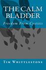 The Calm Bladder: Freedom From Cystitis By Tim Whittlestone Cover Image