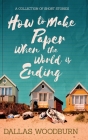 How to Make Paper When the World is Ending Cover Image