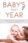 Baby's First Year: A Complete Guide on What to Expect From Your First Parenting Year - Including Baby Sleep, Baby Food Recipes, Baby Game By Daniel Rott Cover Image