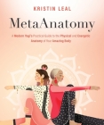 MetaAnatomy: A Modern Yogi's Practical Guide to the Physical and Energetic Anatomy of Your Amazing Body By Kristin Leal Cover Image