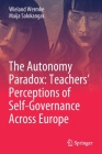 The Autonomy Paradox: Teachers' Perceptions of Self-Governance Across Europe By Wieland Wermke, Maija Salokangas Cover Image