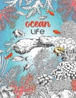 Ocean Life: A Beautiful Coloring Book for Adults With Fish, Turtles, Coral Reefs, Ships and Many More Cover Image