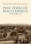 Past Times of Macclesfield Volume IV By Dorothy Bentley Smith Cover Image