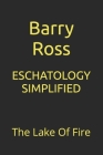 Eschatology Simplified: The Lake Of Fire By Barry Ross Cover Image