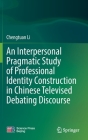 An Interpersonal Pragmatic Study of Professional Identity Construction in Chinese Televised Debating Discourse By Chengtuan Li Cover Image