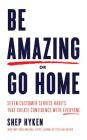 Be Amazing or Go Home: Seven Customer Service Habits That Create Confidence with Everyone Cover Image