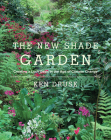 The New Shade Garden: Creating a Lush Oasis in the Age of Climate Change By Ken Druse Cover Image