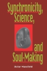 Synchronicity, Science, and Soulmaking: Understanding Jungian Syncronicity Through Physics, Buddhism, and Philosphy By Victor Mansfield Cover Image