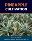 Pineapple Cultivation: The Complete Guide to Growing Pineapple By Ryan M. Daniel Cover Image