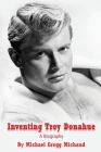 Inventing Troy Donahue - The Making of a Movie Star By Michael Gregg Michaud Cover Image