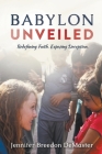 Babylon Unveiled: Redefining Faith. Exposing Deception. Cover Image
