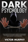 Dark Psychology: Discover How to Avoid Manipulation, the Powerful Secrets of Brainwashing, Persuasion, NPL, Hypnotism in Order to Analy Cover Image