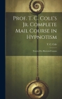 Prof. T. C. Cole's Jr. Complete Mail Course in Hypnotism; Twenty-five Illustrated Lessons Cover Image