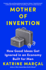 Mother of Invention: How Good Ideas Get Ignored in an Economy Built for Men By Katrine Marçal Cover Image