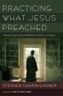 Practicing What Jesus Preached: A Month-Long Journey of Reflection, Practice, and Prayer By Stephen Chapin Garner, Joe Scarborough (Foreword by) Cover Image