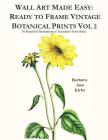 Wall Art Made Easy: Ready to Frame Vintage Botanical Prints Vol 2: 30 Beautiful Illustrations to Transform Your Home By Barbara Ann Kirby Cover Image