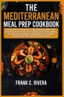 The Mediterranean Meal Prep Cookbook: Discover vitality through the joy of Mediterranean dinning 'feast your way to vitality' invites you to savor del Cover Image