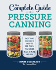 The Complete Guide to Pressure Canning: Everything You Need to Know to Can Meats, Vegetables, Meals in a Jar, and More Cover Image