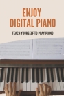 Enjoy Digital Piano: Teach Yourself To Play Piano: Piano Keyboard By Rodrick Tarrats Cover Image